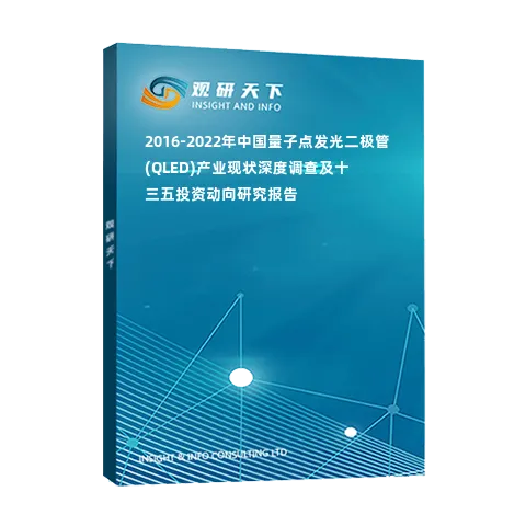 2016-2022年中国量子点发光二极管(QLED) 产业现状深度调查及十三五投资动向研究报告